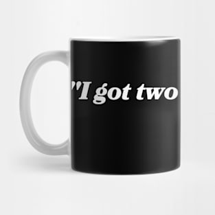 “I got two and a pop.” Mug